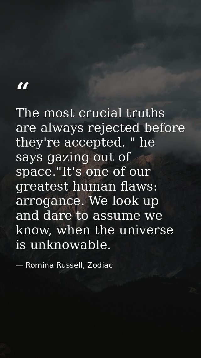 The most crucial truths are always rejected before they're accepted. " he says gazing out of space."It's one of our grea — Romina Russell, Zodiac