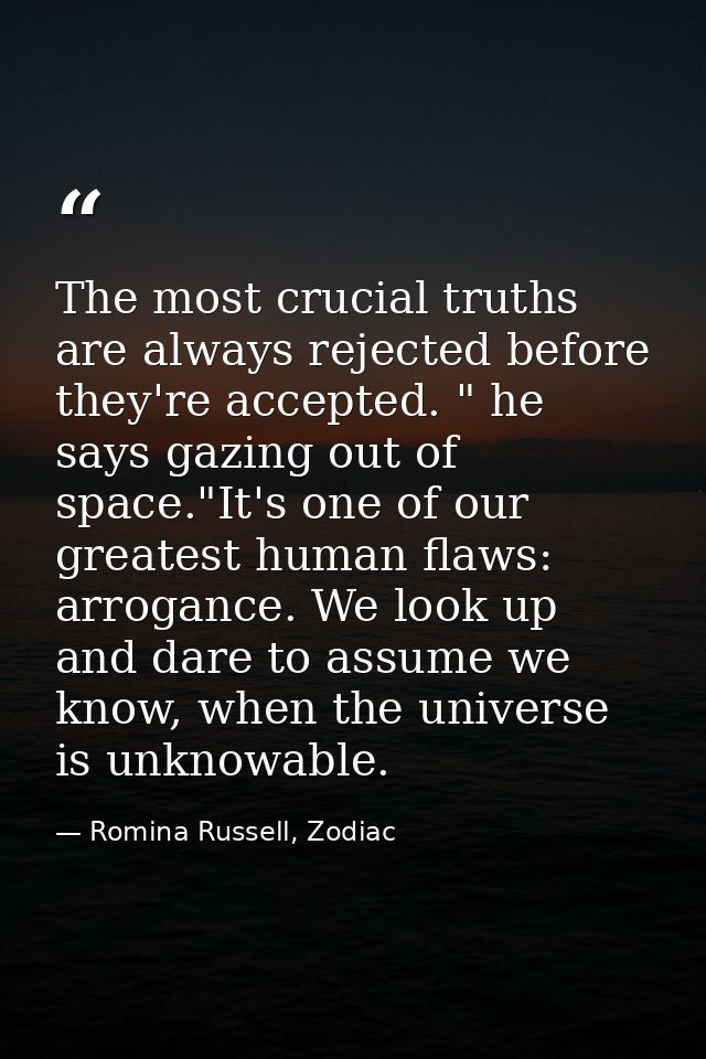 The most crucial truths are always rejected before they're accepted. " he says gazing out of space."It's one of our grea — Romina Russell, Zodiac
