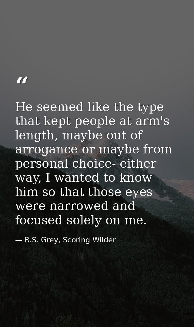He seemed like the type that kept people at arm's length, maybe out of arrogance or maybe from personal choice- either w — R.S. Grey, Scoring Wilder