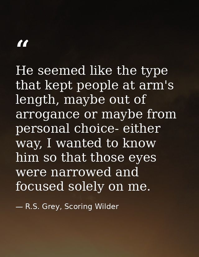 He seemed like the type that kept people at arm's length, maybe out of arrogance or maybe from personal choice- either w — R.S. Grey, Scoring Wilder