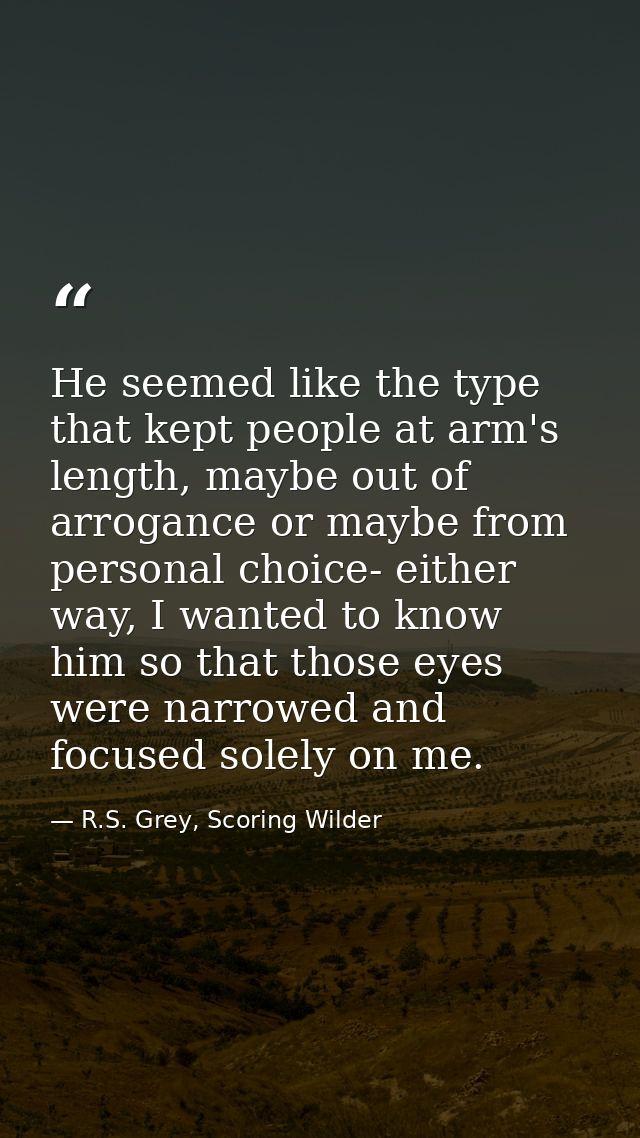 He seemed like the type that kept people at arm's length, maybe out of arrogance or maybe from personal choice- either w — R.S. Grey, Scoring Wilder