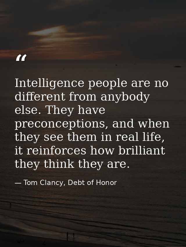 Intelligence people are no different from anybody else. They have preconceptions, and when they see them in real life, i — Tom Clancy, Debt of Honor