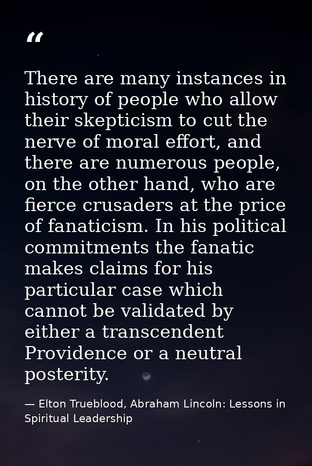 There are many instances in history of people who allow their skepticism to cut the nerve of moral effort, and there are — Elton Trueblood, Abraham Lincoln: Lessons in Spiritual Leadership