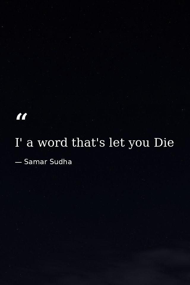I' a word that's let you Die — Samar Sudha