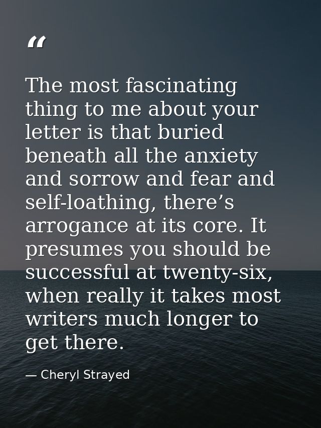 The most fascinating thing to me about your letter is that buried beneath all the anxiety and sorrow and fear and self-l — Cheryl Strayed