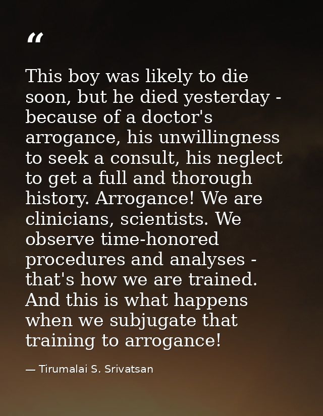 This boy was likely to die soon, but he died yesterday - because of a doctor's arrogance, his unwillingness to seek a co — Tirumalai S. Srivatsan