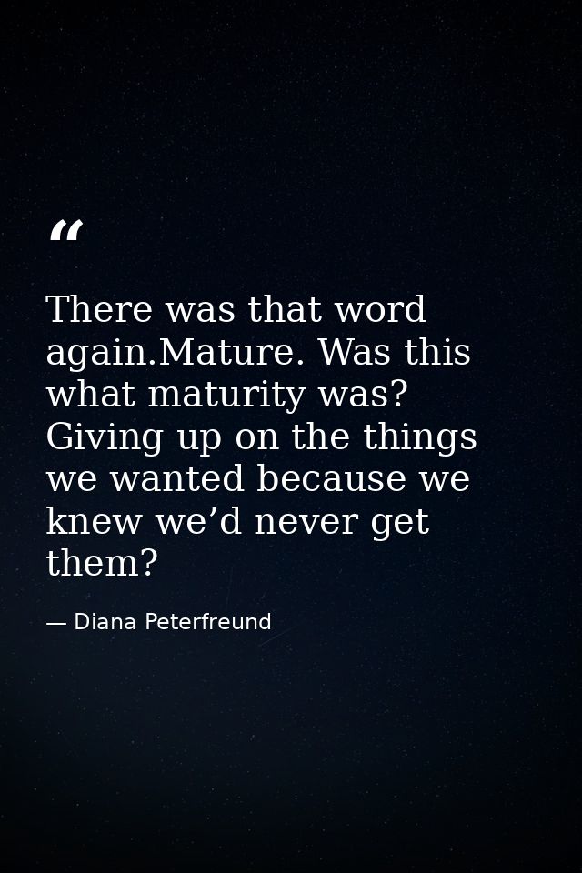 There was that word again.Mature. Was this what maturity was? Giving up on the things we wanted because we knew we’d nev — Diana Peterfreund