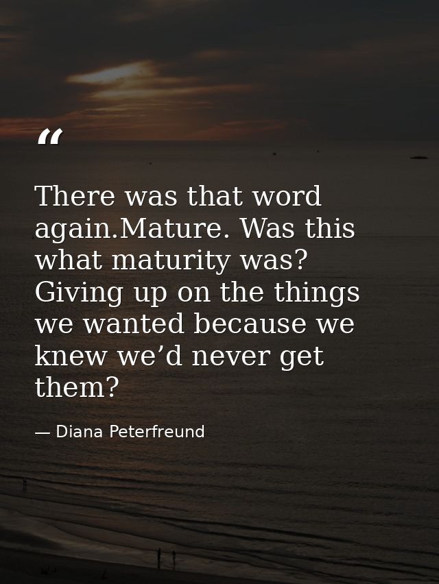 There was that word again.Mature. Was this what maturity was? Giving up on the things we wanted because we knew we’d nev — Diana Peterfreund