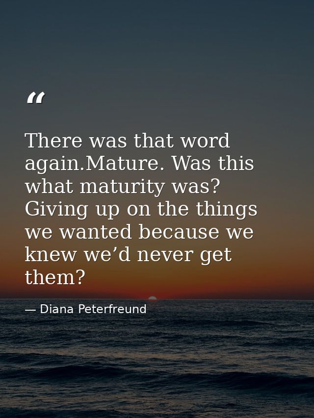 There was that word again.Mature. Was this what maturity was? Giving up on the things we wanted because we knew we’d nev — Diana Peterfreund