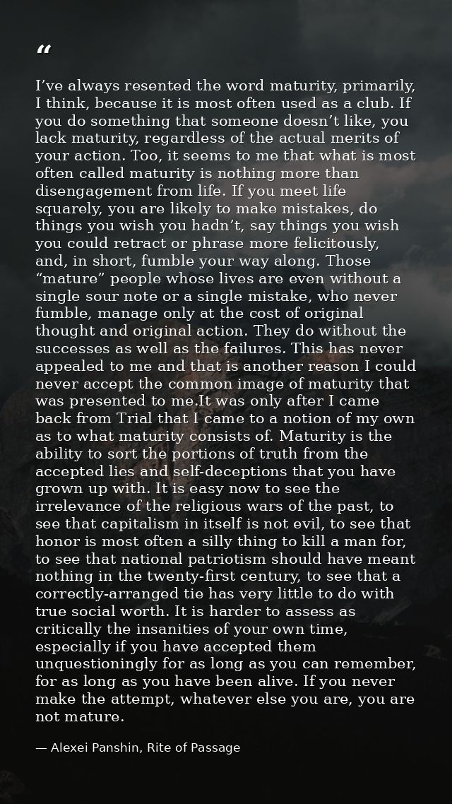 I’ve always resented the word maturity, primarily, I think, because it is most often used as a club. If you do something — Alexei Panshin, Rite of Passage