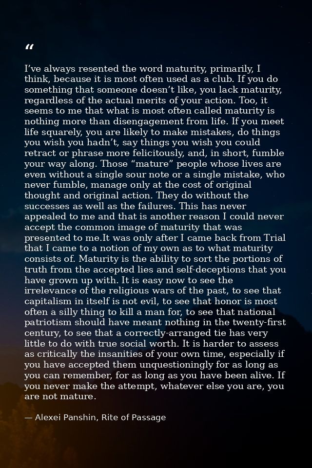 I’ve always resented the word maturity, primarily, I think, because it is most often used as a club. If you do something — Alexei Panshin, Rite of Passage