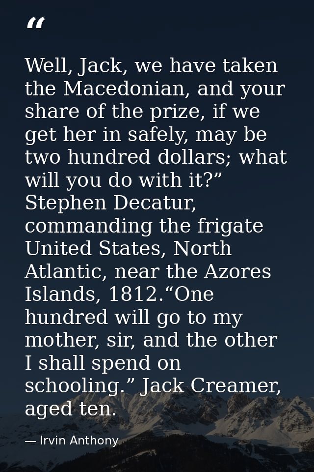 Well, Jack, we have taken the Macedonian, and your share of the prize, if we get her in safely, may be two hundred dolla — Irvin Anthony