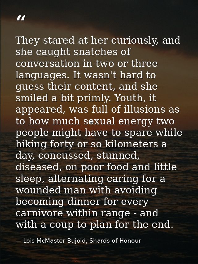 They stared at her curiously, and she caught snatches of conversation in two or three languages. It wasn't hard to guess — Lois McMaster Bujold, Shards of Honour