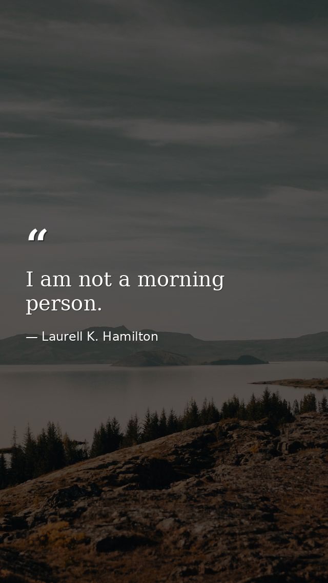 I am not a morning person. — Laurell K. Hamilton