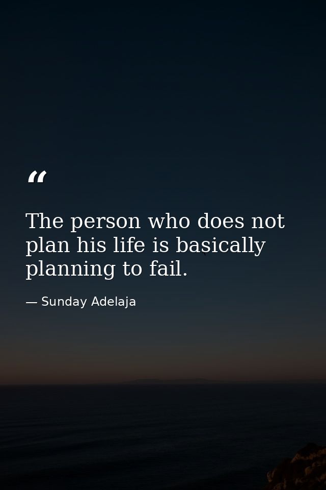 The person who does not plan his life is basically planning to fail. — Sunday Adelaja