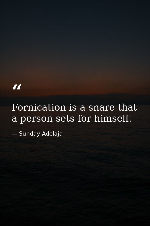 Fornication is a snare that a person sets for himself. — Sunday Adelaja