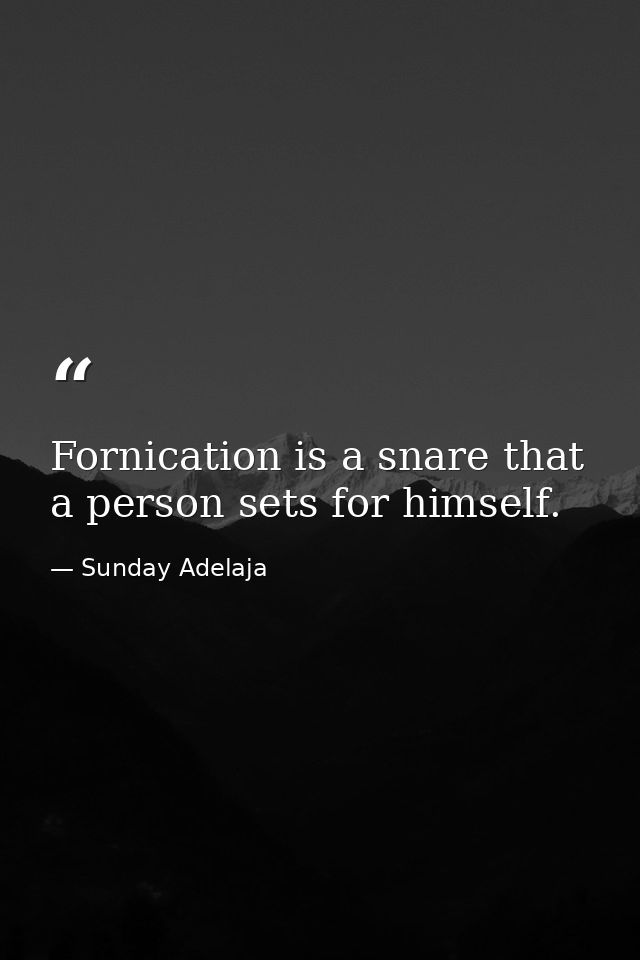 Fornication is a snare that a person sets for himself. — Sunday Adelaja