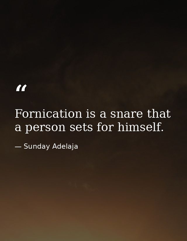 Fornication is a snare that a person sets for himself. — Sunday Adelaja