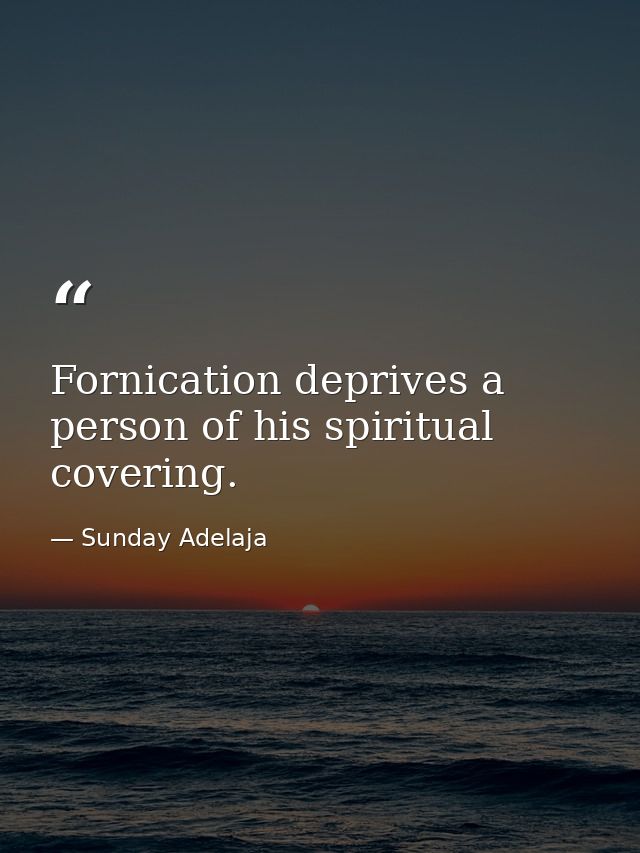 Fornication deprives a person of his spiritual covering. — Sunday Adelaja