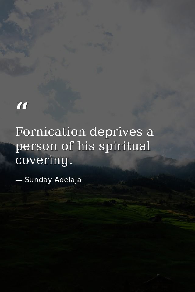 Fornication deprives a person of his spiritual covering. — Sunday Adelaja