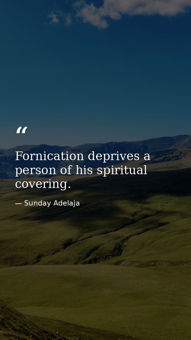 Fornication deprives a person of his spiritual covering. — Sunday Adelaja