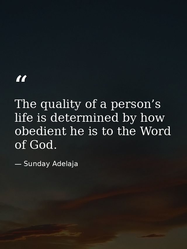 The quality of a person’s life is determined by how obedient he is to the Word of God. — Sunday Adelaja