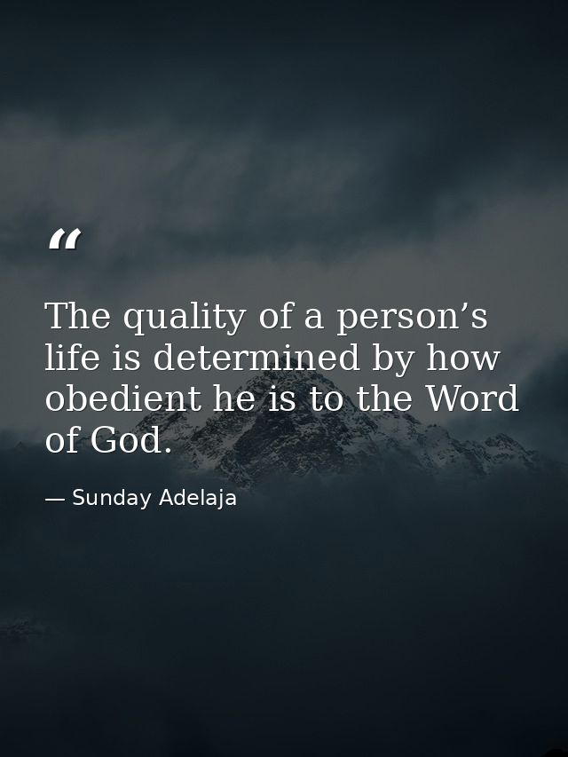 The quality of a person’s life is determined by how obedient he is to the Word of God. — Sunday Adelaja