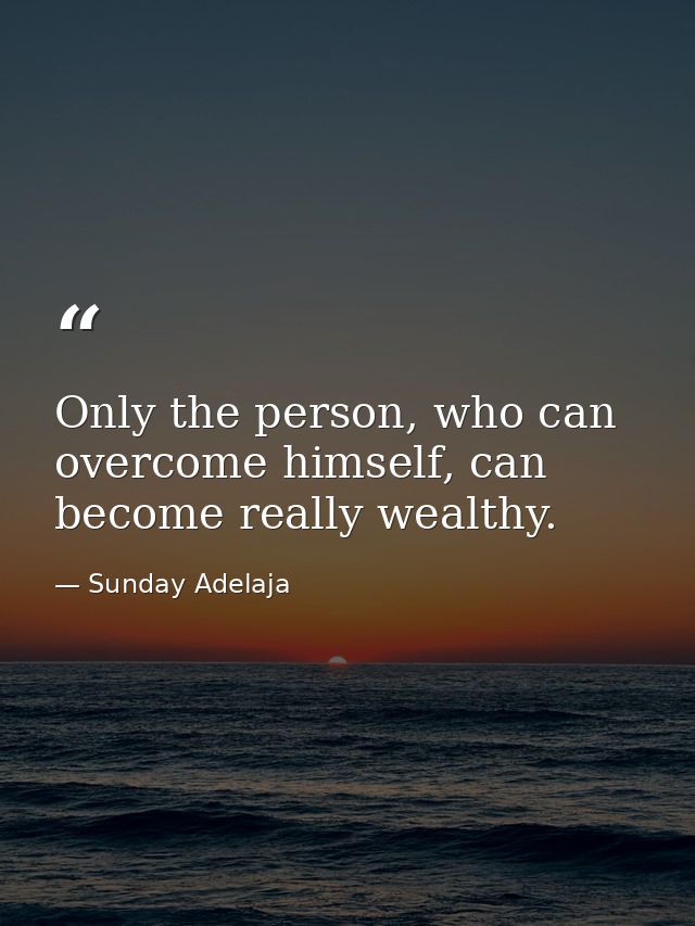 Only the person, who can overcome himself, can become really wealthy. — Sunday Adelaja