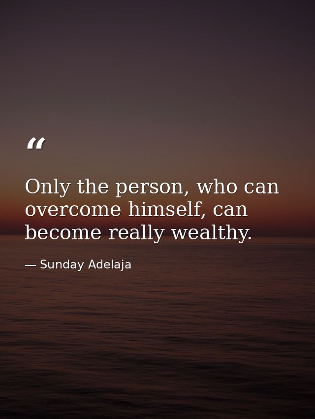 Only the person, who can overcome himself, can become really wealthy. — Sunday Adelaja