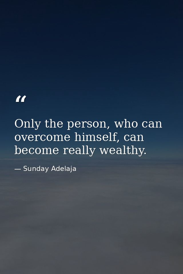 Only the person, who can overcome himself, can become really wealthy. — Sunday Adelaja