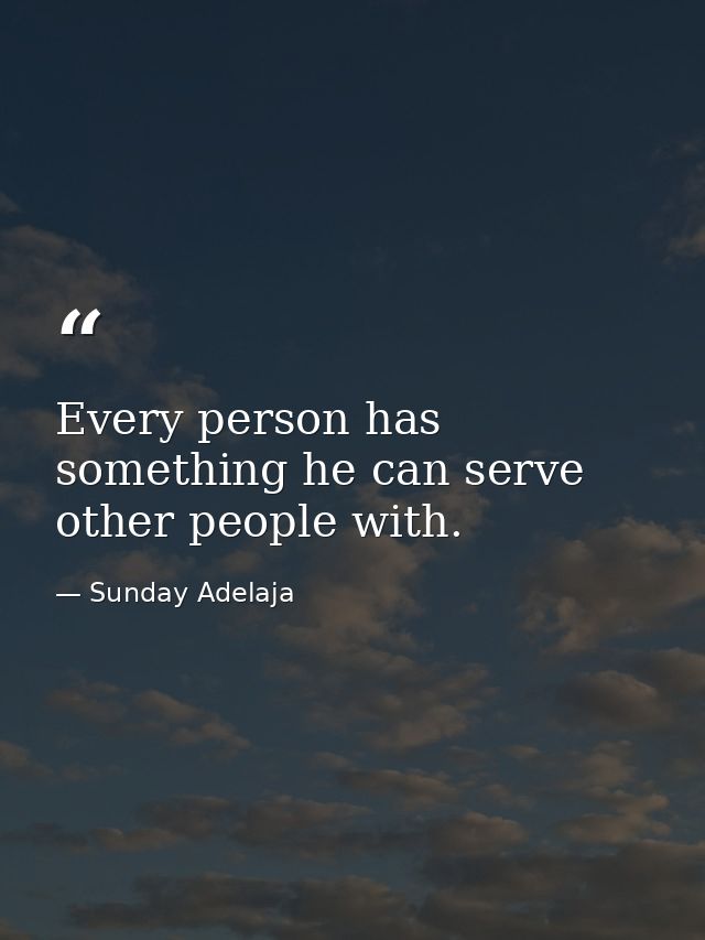 Every person has something he can serve other people with. — Sunday Adelaja