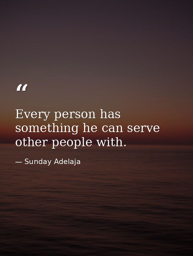 Every person has something he can serve other people with. — Sunday Adelaja