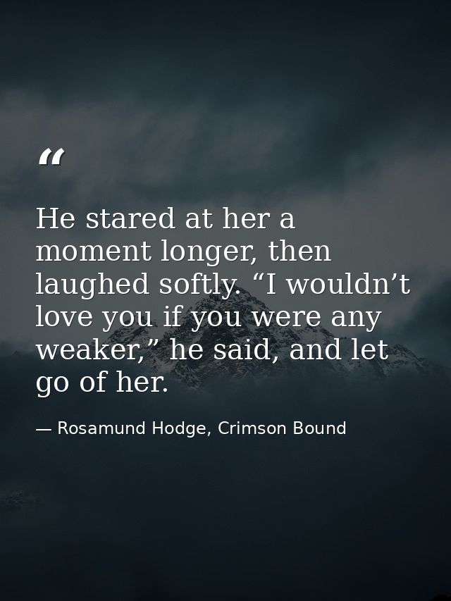 He stared at her a moment longer, then laughed softly. “I wouldn’t love you if you were any weaker,” he said, and let go — Rosamund Hodge, Crimson Bound