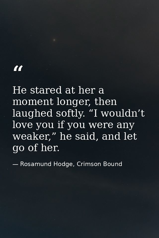 He stared at her a moment longer, then laughed softly. “I wouldn’t love you if you were any weaker,” he said, and let go — Rosamund Hodge, Crimson Bound