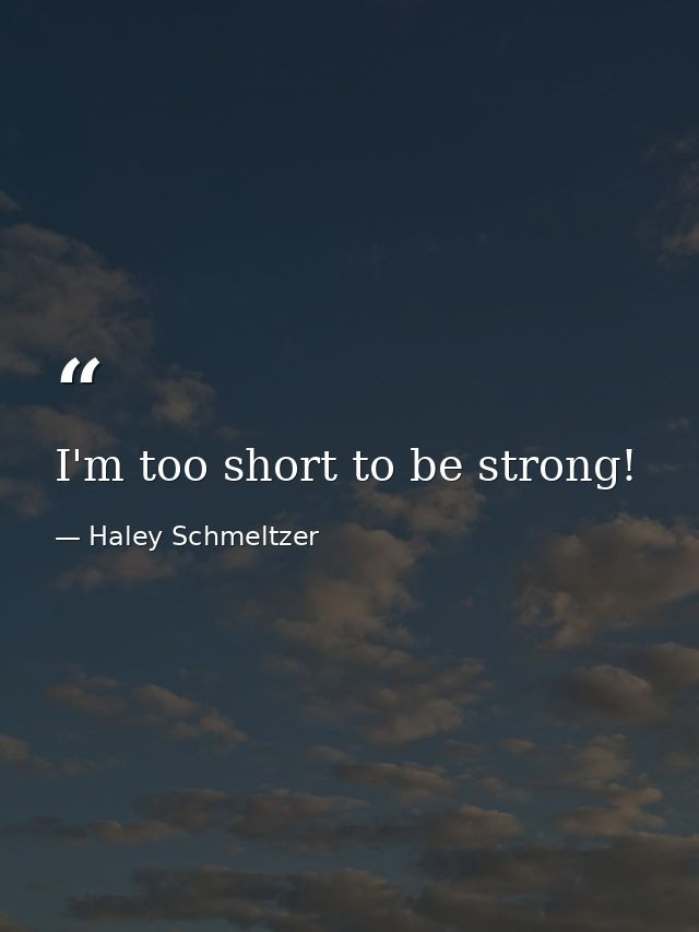 I'm too short to be strong! — Haley Schmeltzer