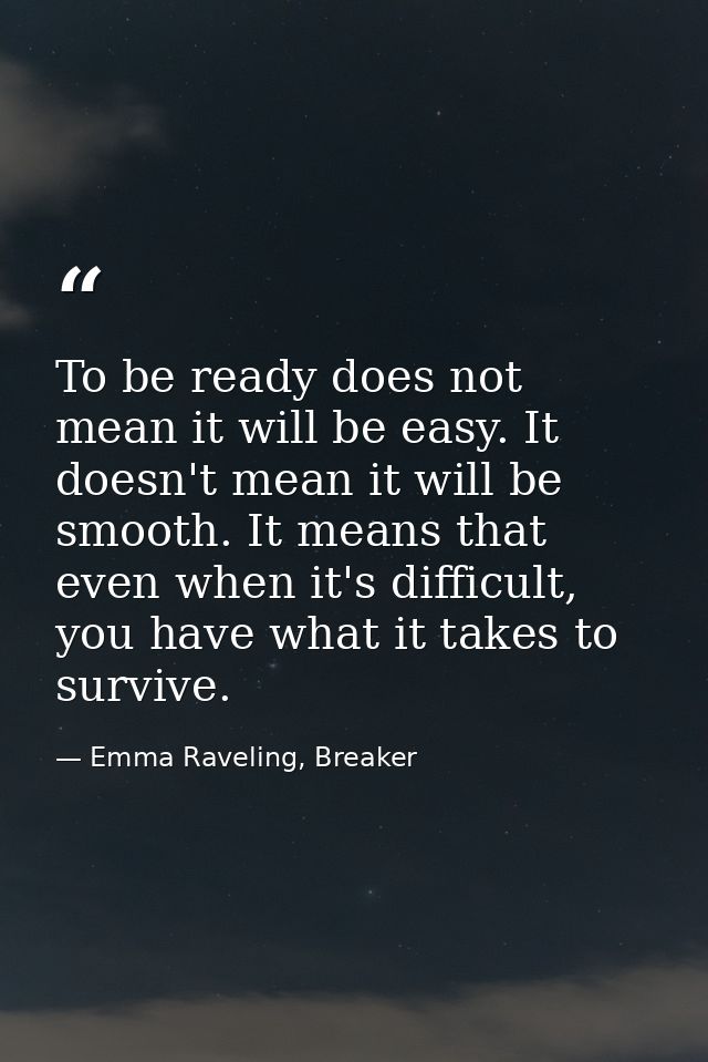 To be ready does not mean it will be easy. It doesn't mean it will be smooth. It means that even when it's difficult, yo — Emma Raveling, Breaker