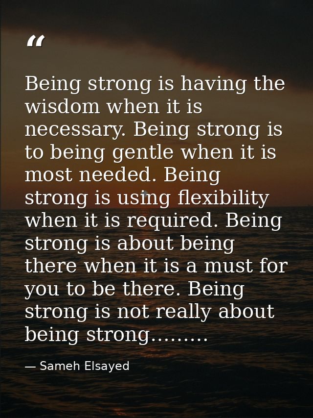 Being strong is having the wisdom when it is necessary. Being strong is to being gentle when it is most needed. Being st — Sameh Elsayed