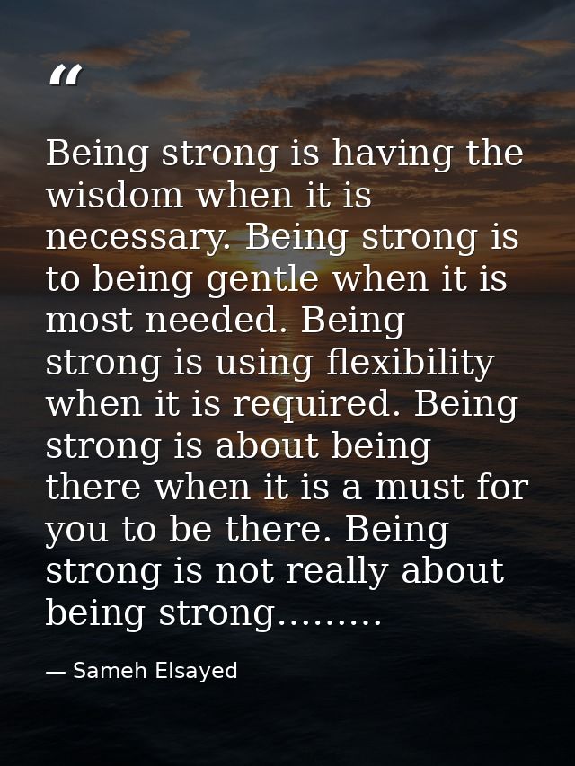 Being strong is having the wisdom when it is necessary. Being strong is to being gentle when it is most needed. Being st — Sameh Elsayed