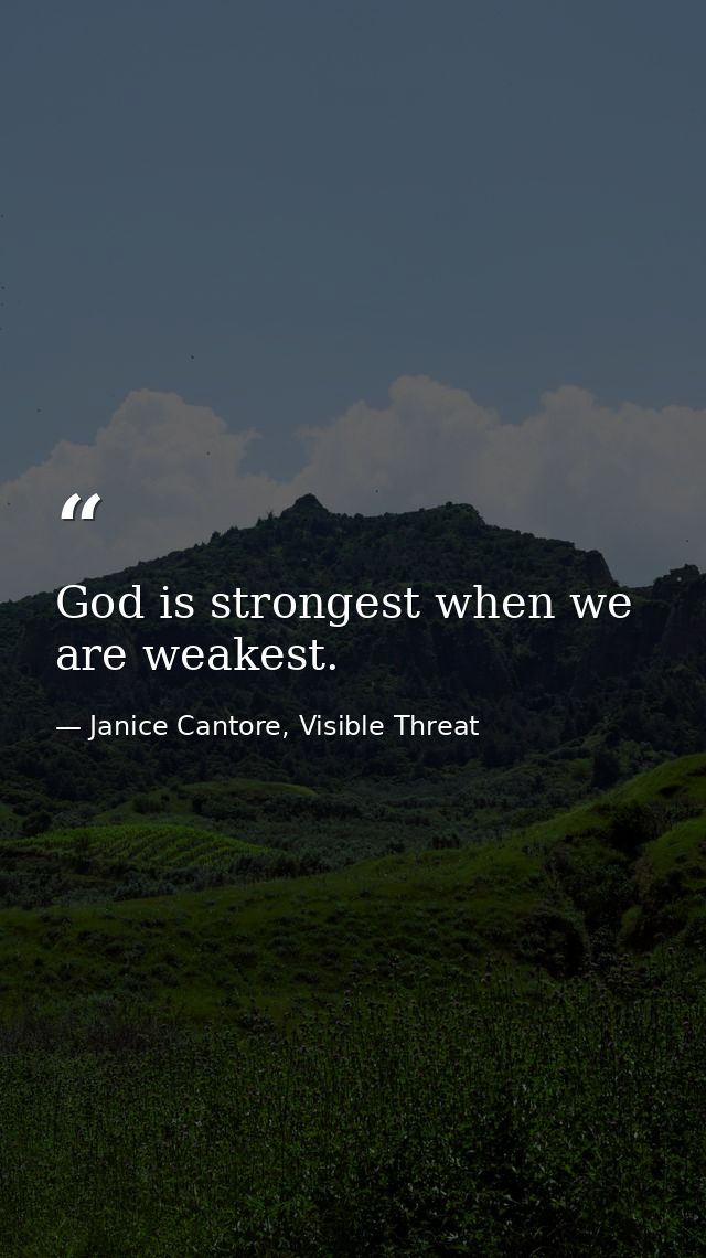 God is strongest when we are weakest. — Janice Cantore, Visible Threat