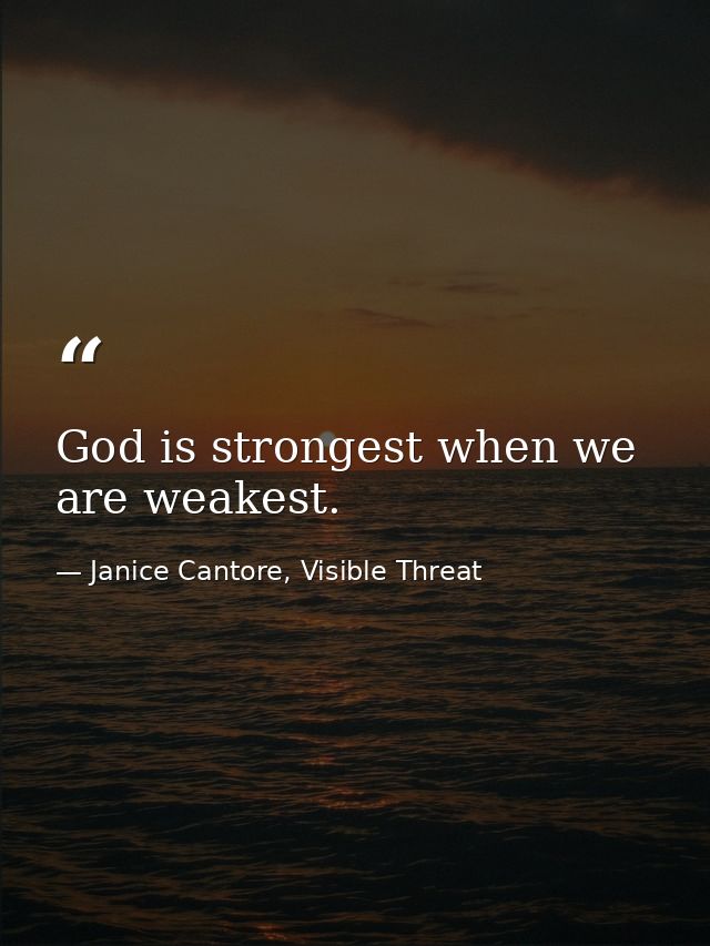 God is strongest when we are weakest. — Janice Cantore, Visible Threat