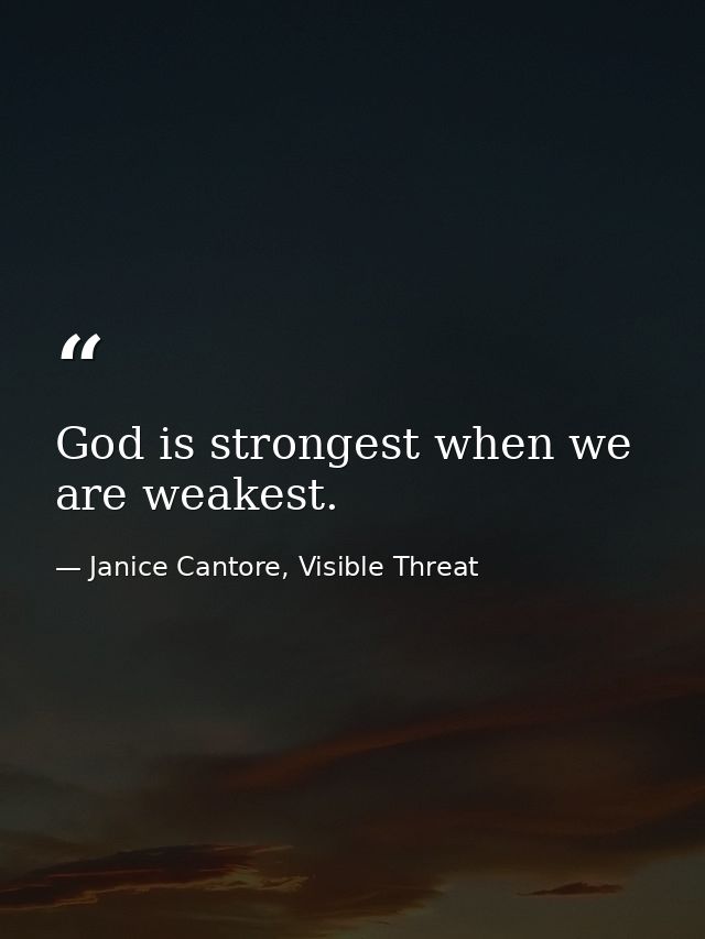 God is strongest when we are weakest. — Janice Cantore, Visible Threat