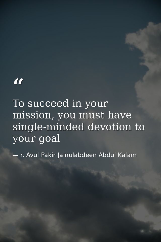 To succeed in your mission, you must have single-minded devotion to your goal — r. Avul Pakir Jainulabdeen Abdul Kalam