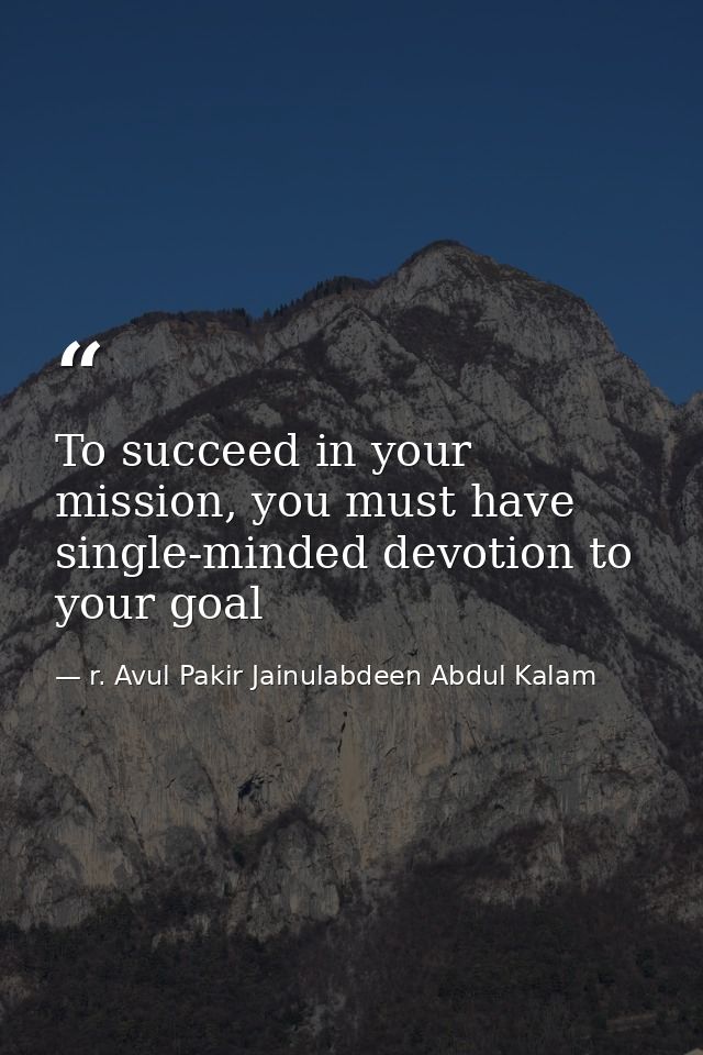 To succeed in your mission, you must have single-minded devotion to your goal — r. Avul Pakir Jainulabdeen Abdul Kalam