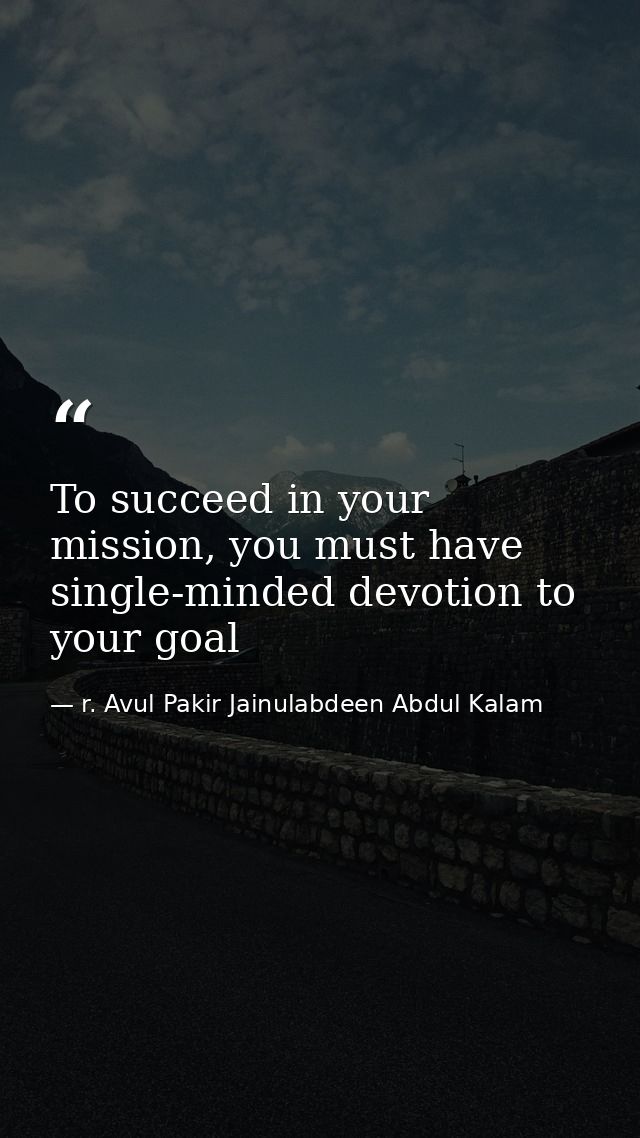 To succeed in your mission, you must have single-minded devotion to your goal — r. Avul Pakir Jainulabdeen Abdul Kalam