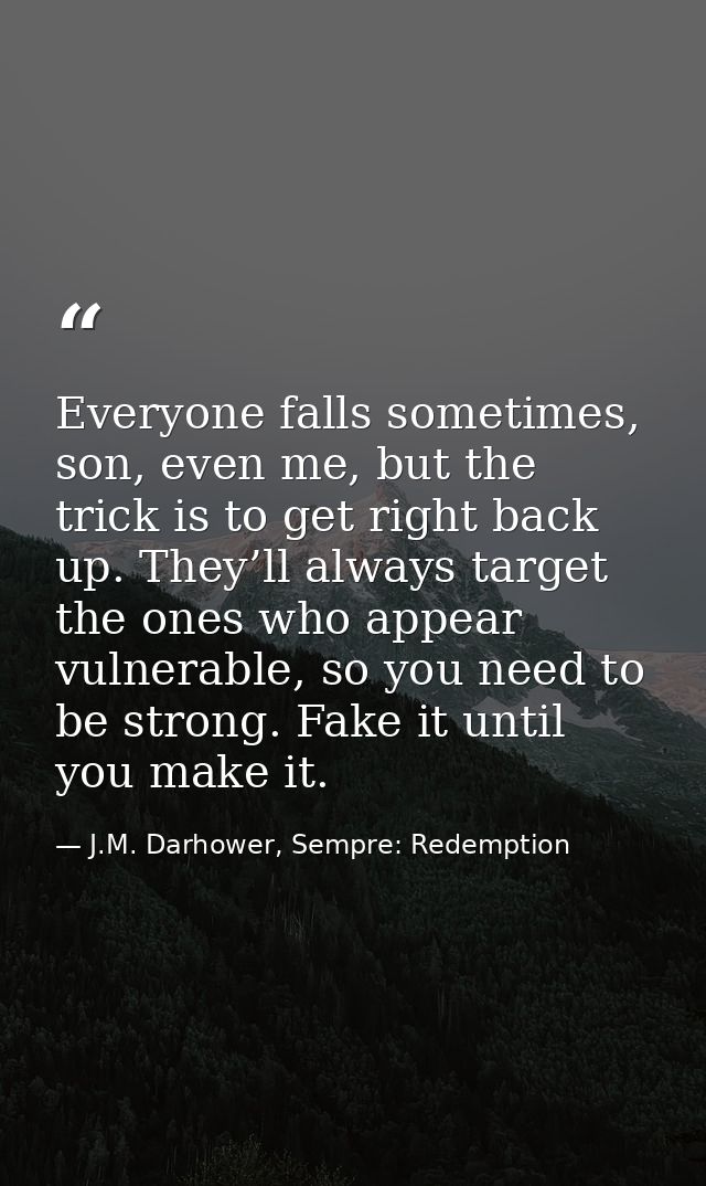 Everyone falls sometimes, son, even me, but the trick is to get right back up. They’ll always target the ones who appear — J.M. Darhower, Sempre: Redemption