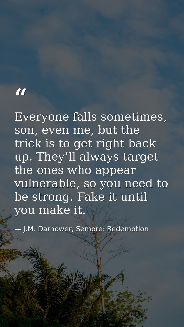 Everyone falls sometimes, son, even me, but the trick is to get right back up. They’ll always target the ones who appear — J.M. Darhower, Sempre: Redemption