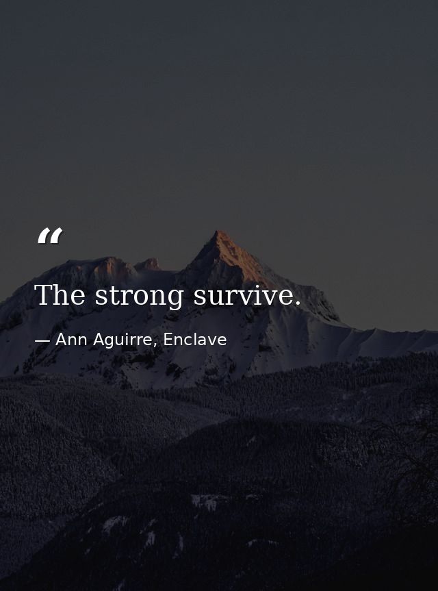 The strong survive. — Ann Aguirre, Enclave