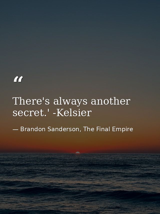 There's always another secret.' -Kelsier — Brandon Sanderson, The Final Empire
