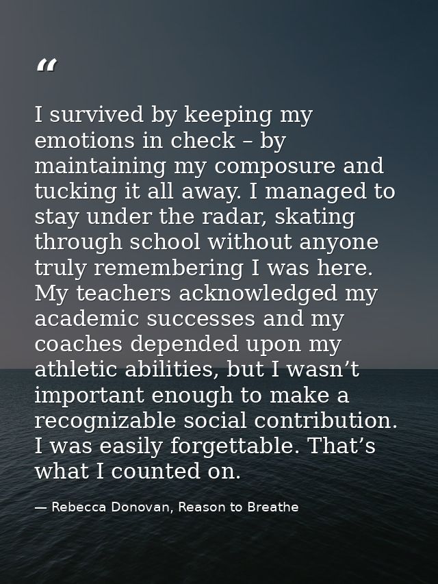 I survived by keeping my emotions in check – by maintaining my composure and tucking it all away. I managed to stay unde — Rebecca Donovan, Reason to Breathe