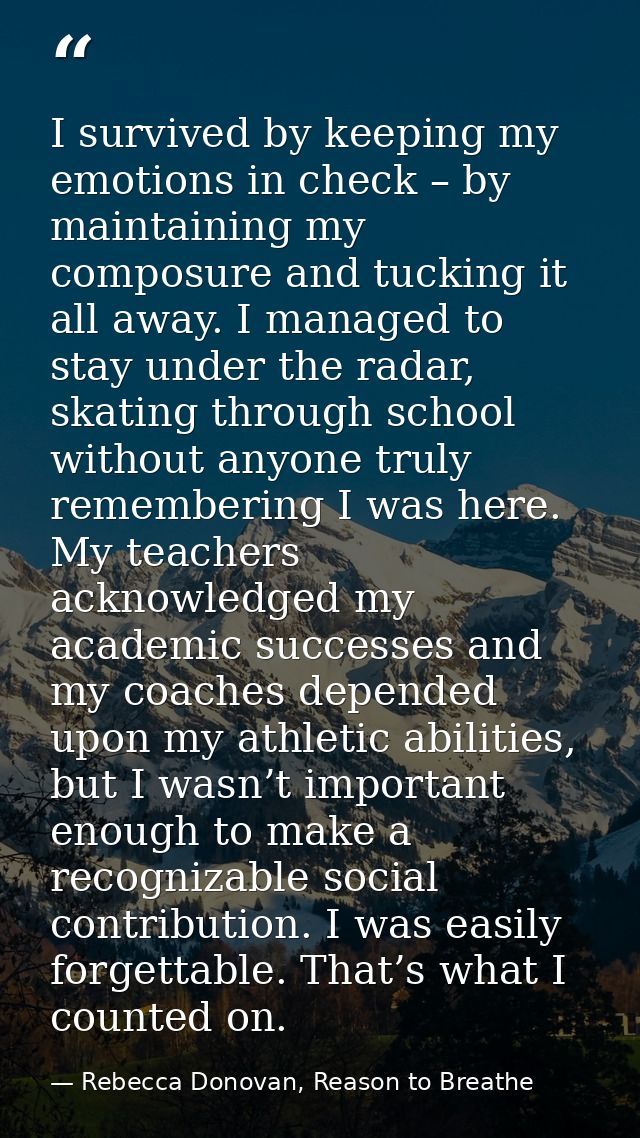 I survived by keeping my emotions in check – by maintaining my composure and tucking it all away. I managed to stay unde — Rebecca Donovan, Reason to Breathe